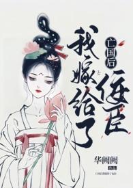 亡国后我嫁给了佞臣华厥厥