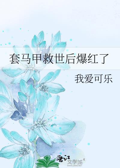 套马甲救世后爆红了我爱可乐
