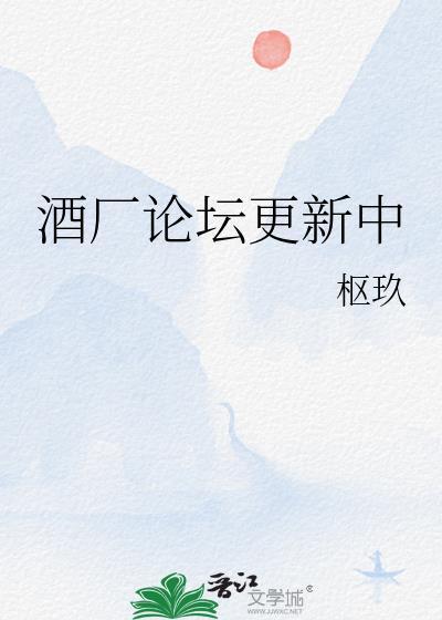 酒厂论坛更新中免费阅读