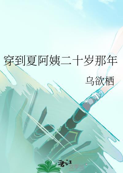 穿到夏阿姨二十岁那年 乌欲栖