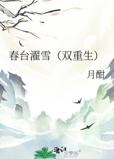 春台濯雪(双重生)月酣带番外