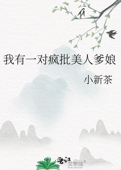 我有一对疯批美人爹娘txt百度