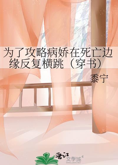 为了攻略病娇在死亡边缘反复横跳(穿书)结局