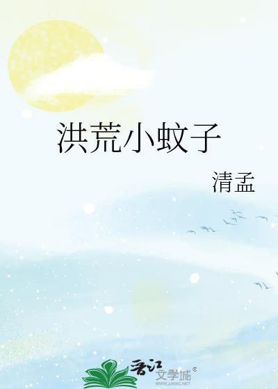 洪荒小蚊子全文免费阅读