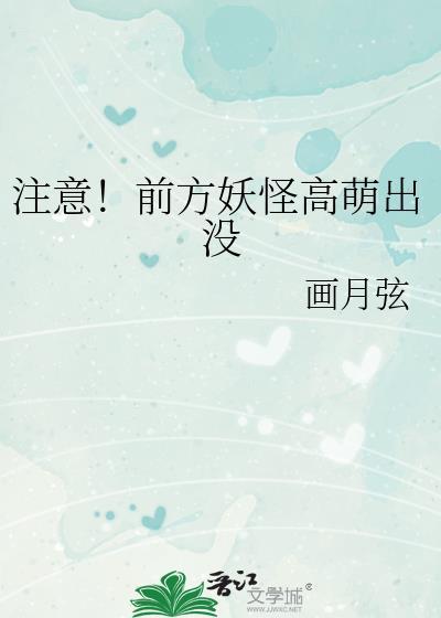 注意!前方妖怪高萌出没 画月弦 笔趣阁