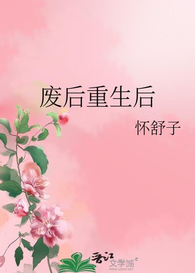 废后重生后类别重生作者 怀舒子